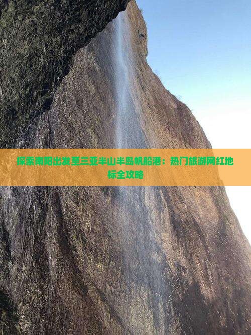 探索南阳出发至三亚半山半岛帆船港：热门旅游网红地标全攻略