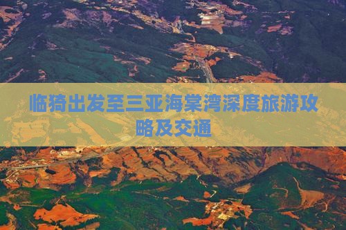 临猗出发至三亚海棠湾深度旅游攻略及交通