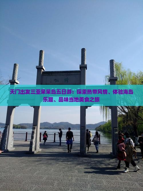 天门出发三亚呆呆岛五日游：探索热带风情、体验海岛乐趣、品味当地美食之旅