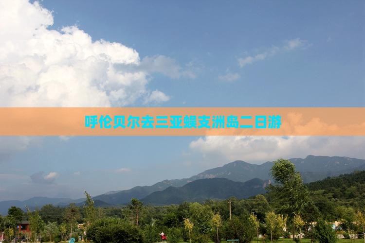 呼伦贝尔去三亚蜈支洲岛二日游