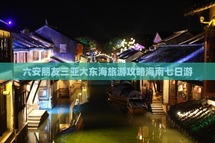 六安朋友三亚大东海旅游攻略海南七日游