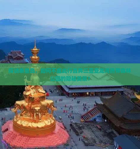 秦皇岛前往三亚亚龙湾热带森林公园必玩地