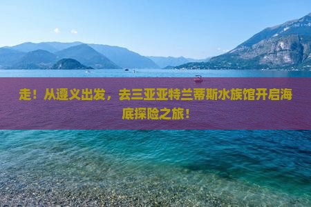 遵义前往三亚亚特兰蒂斯水族馆自由团
