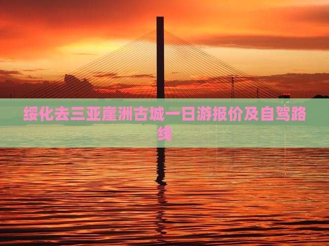 绥化去三亚崖洲古城一日游