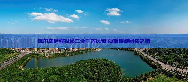 库尔勒去三亚千古情团体旅游