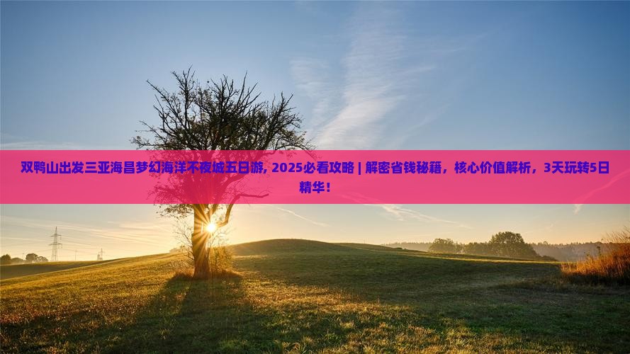 双鸭山出发三亚海昌梦幻海洋不夜城五日游