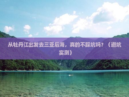 牡丹江出发三亚后海攻略