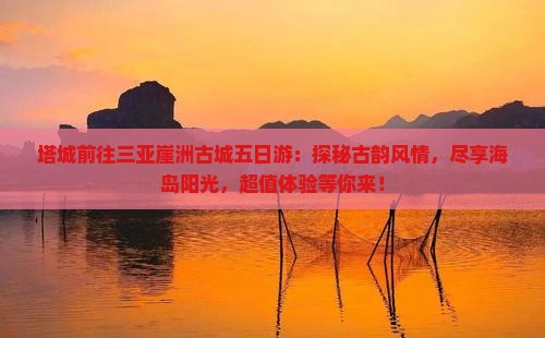 塔城前往三亚崖洲古城五日游