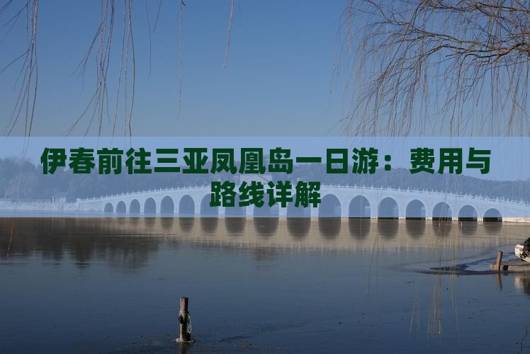 伊春前往三亚凤凰岛一日游：费用与路线详解