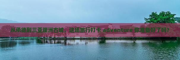承德出发三亚崖洲古城旅游打卡点