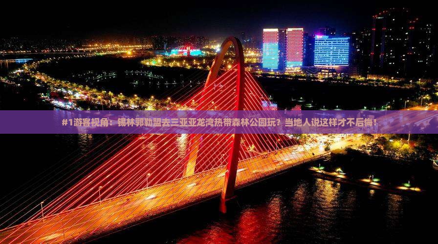锡林郭勒盟前往三亚亚龙湾热带森林公园旅游