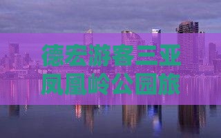 德宏去三亚凤凰岭公园大型旅游团