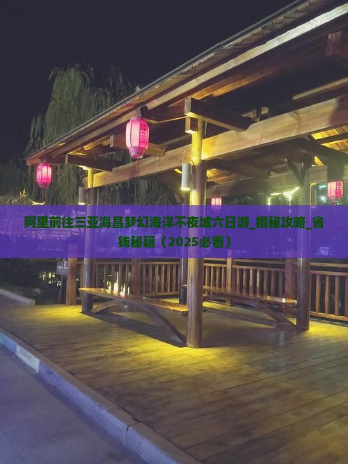 阿里前往三亚海昌梦幻海洋不夜城六日游