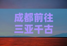 成都前往三亚千古情旅游打卡点