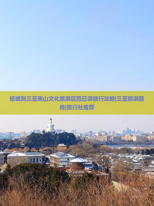 塔城到三亚南山文化旅游区四日游旅行攻略|三亚旅游路线|旅行社推荐
