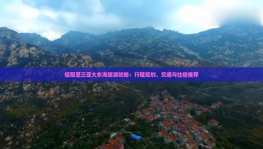 信阳至三亚大东海旅游攻略：行程规划、交通与住宿推荐