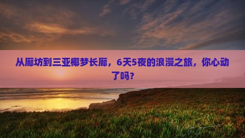 廊坊出发三亚椰梦长廊六日游