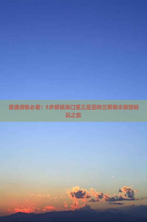 海口去三亚亚特兰蒂斯水族馆攻略