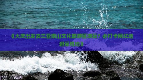 大庆出发三亚南山文化旅游区必玩地