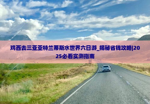 鸡西去三亚亚特兰蒂斯水世界六日游
