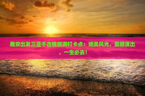 雅安出发三亚千古情旅游打卡点