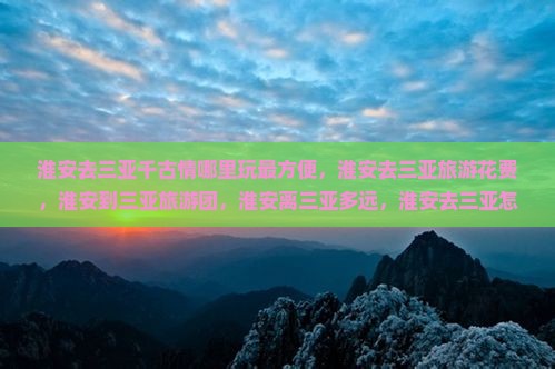 淮安去三亚千古情哪里玩