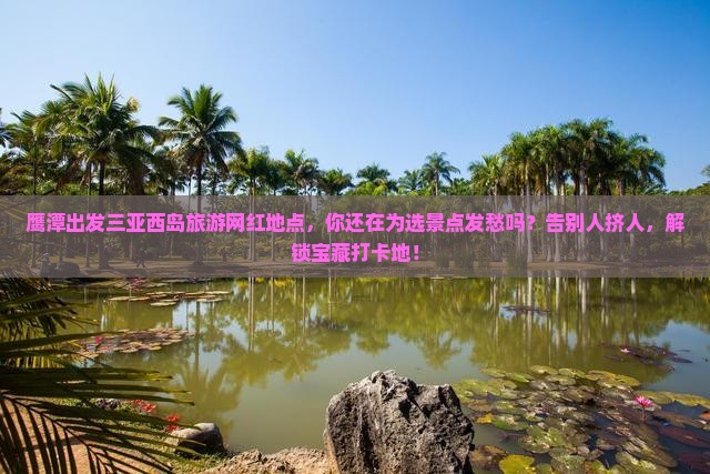 鹰潭出发三亚西岛旅游网红地点 鹰潭出发三亚西岛旅游网红地点