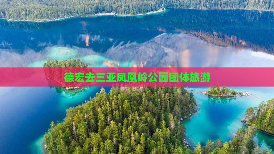 德宏去三亚凤凰岭公园团体旅游