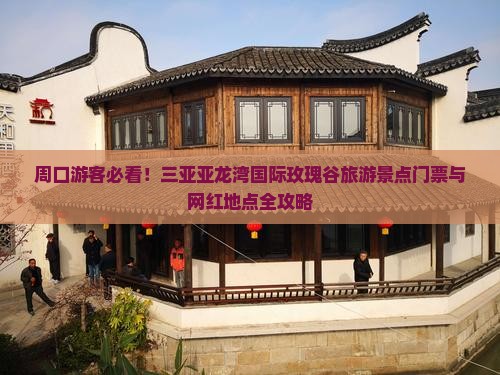 周口游客必看！三亚亚龙湾国际玫瑰谷旅游景点门票与网红地点全攻略