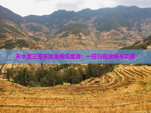 天水至三亚天涯海角深度游：一日行程攻略与交通