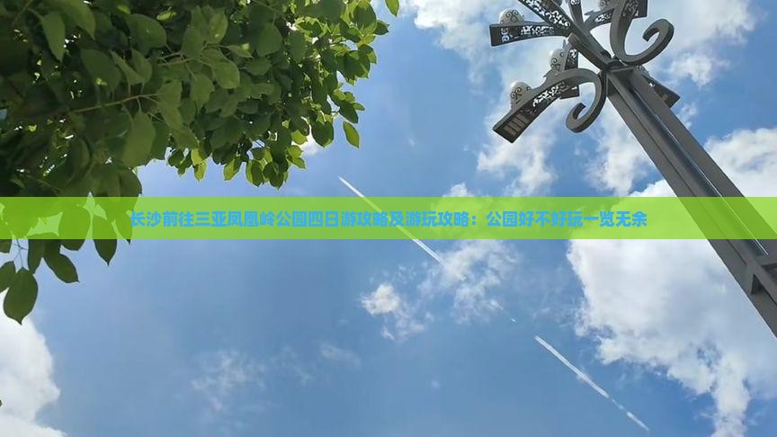 长沙前往三亚凤凰岭公园四日游攻略及游玩攻略：公园好不好玩一览无余