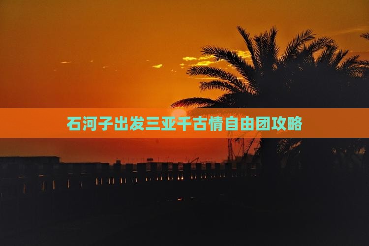 石河子出发三亚千古情自由团攻略