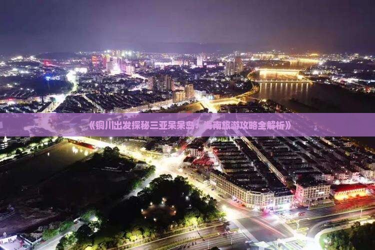 《铜川出发探秘三亚呆呆岛：海南旅游攻略全解析》