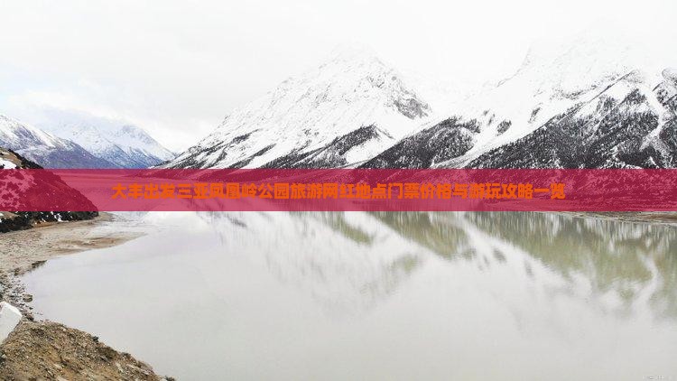 大丰出发三亚凤凰岭公园旅游网红地点门票价格与游玩攻略一览