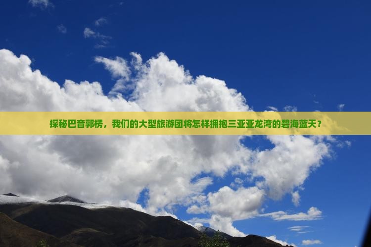 巴音郭楞前往三亚亚龙湾大型旅游团