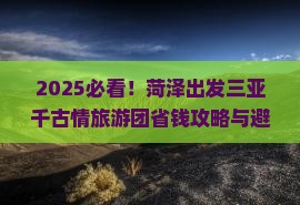 菏泽出发三亚千古情大型旅游团