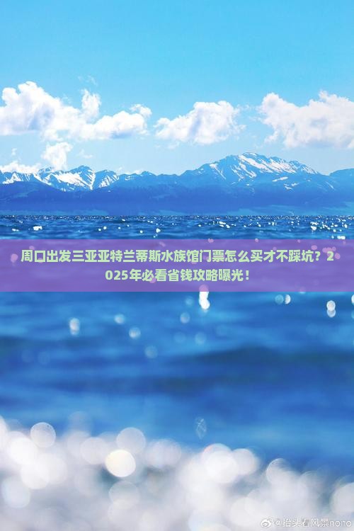 周口出发三亚亚特兰蒂斯水族馆门票