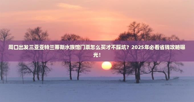 周口出发三亚亚特兰蒂斯水族馆门票