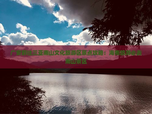 广安前往三亚南山文化旅游区哪里玩