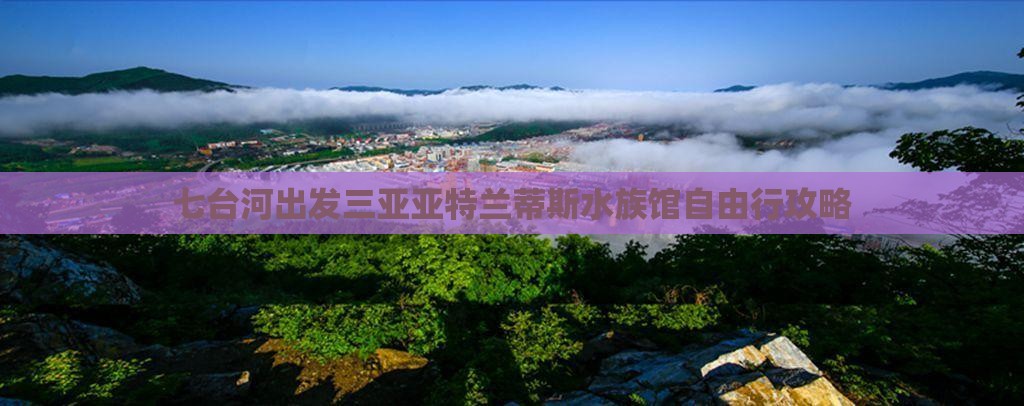 七台河出发三亚亚特兰蒂斯水族馆自由行
