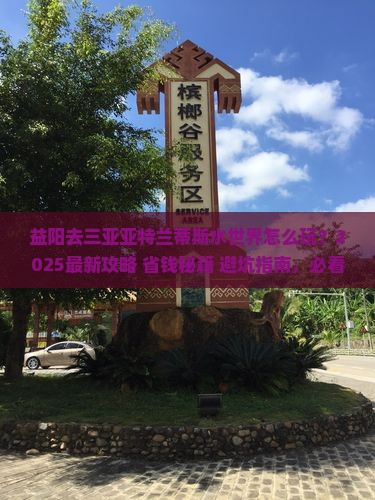 益阳前往三亚亚特兰蒂斯水世界哪里玩