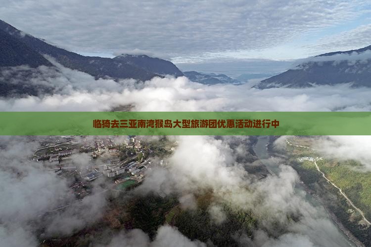 临猗去三亚南湾猴岛大型旅游团优惠活动进行中