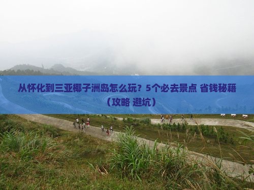 怀化去三亚椰子洲岛哪里玩