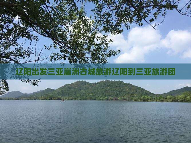 辽阳出发三亚崖洲古城旅游
