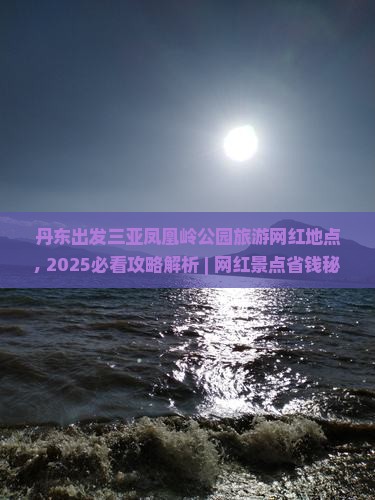 丹东出发三亚凤凰岭公园旅游网红地点