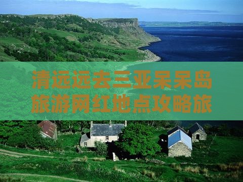 清远去三亚呆呆岛旅游网红地点