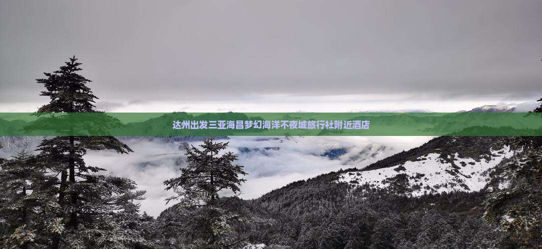达州出发三亚海昌梦幻海洋不夜城旅行社
