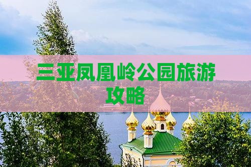 思茅出发三亚凤凰岭公园攻略 思茅出发三亚凤凰岭公园攻略