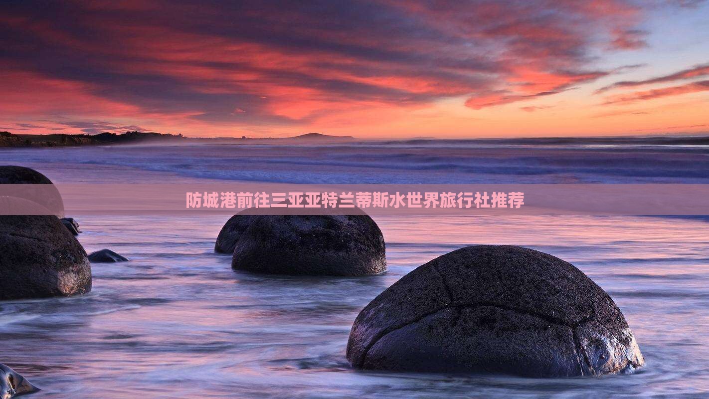 防城港前往三亚亚特兰蒂斯水世界旅行社