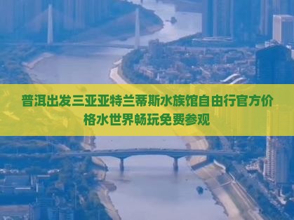 普洱出发三亚亚特兰蒂斯水族馆自由行